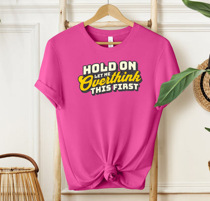 Hold On Let Me Overthink This First T-shirt