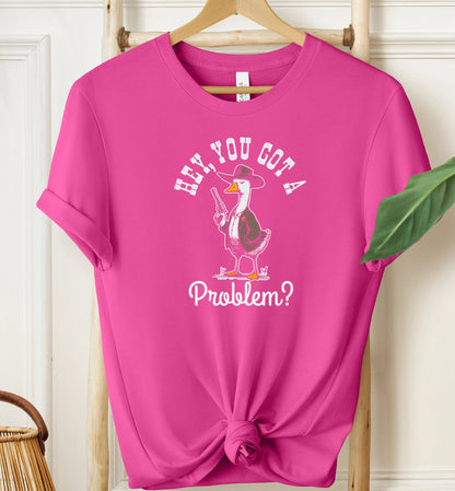 Hey, You Got A Problem? T-shirt