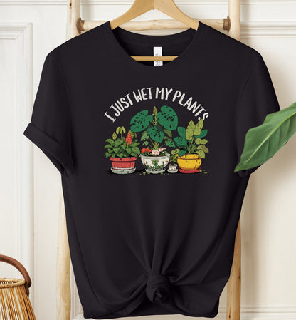 I Just Wet My Plants T-shirt