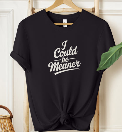 I Could Be Meaner T-shirt