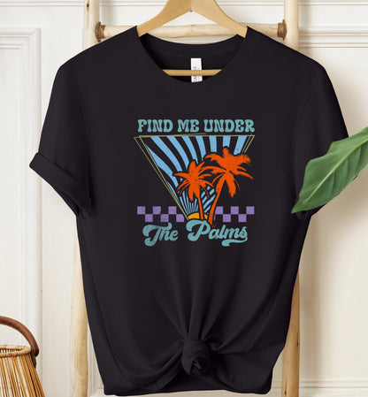 Find Me Under The Palms T-shirt