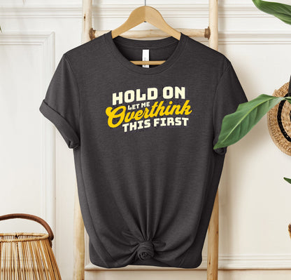 Hold On Let Me Overthink This First T-shirt