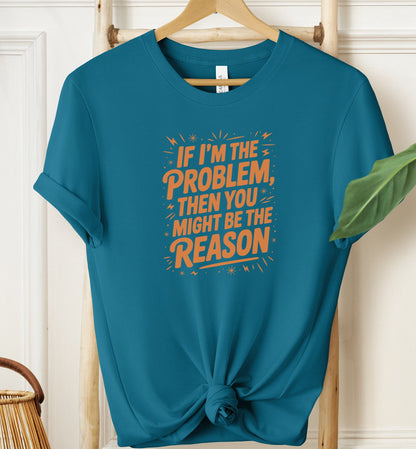 If I'm The Problem T-shirt