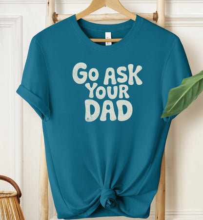 Go Ask Your Dad T-shirt