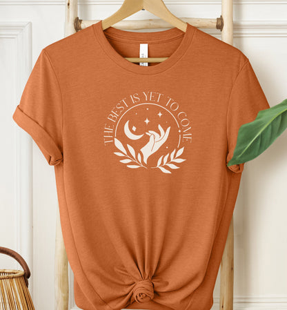 The Best Is Yet To Come T-shirt