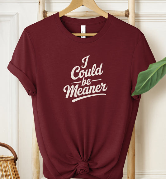 I Could Be Meaner T-shirt