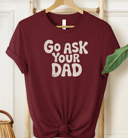 Go Ask Your Dad T-shirt