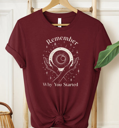 Remember Why You Started T-shirt