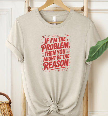 If I'm The Problem T-shirt