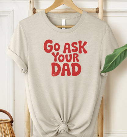 Go Ask Your Dad T-shirt
