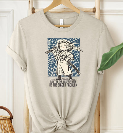 Be The Bigger Problem T-shirt