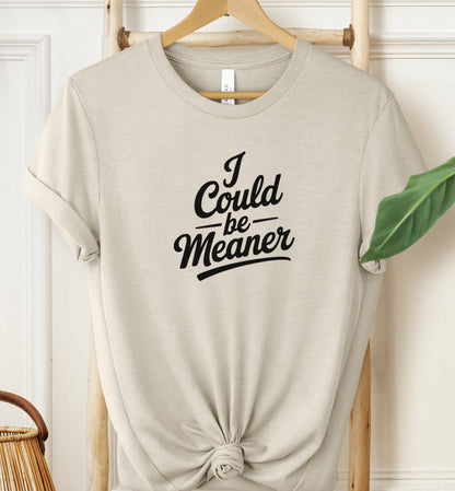 I Could Be Meaner T-shirt