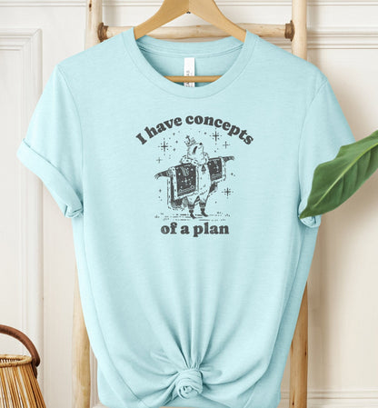 I Have Concepts of a Plan T-shirt