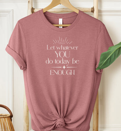 Let Whatever You Do Today T-shirt