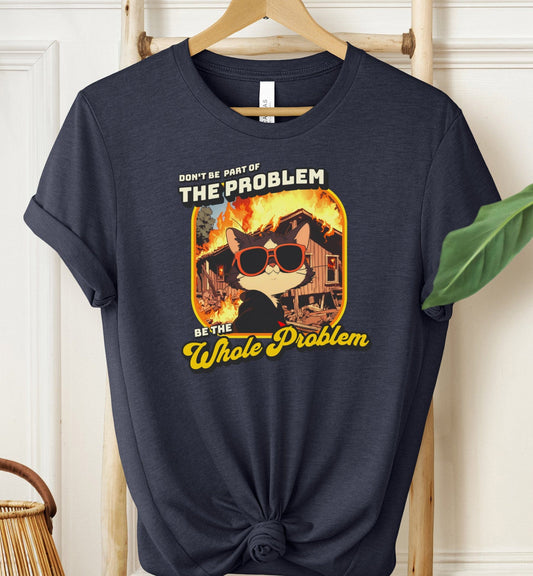Be The Whole Problem T-shirt