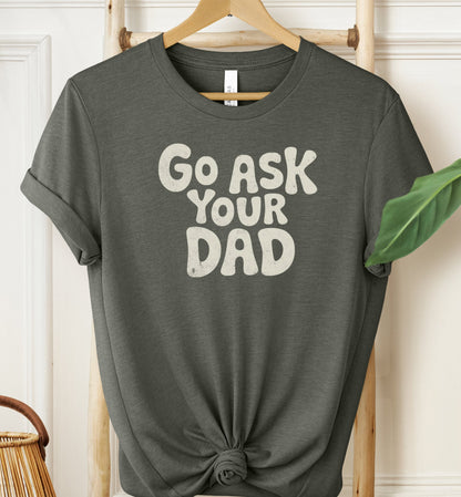 Go Ask Your Dad T-shirt