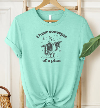 I Have Concepts of a Plan T-shirt