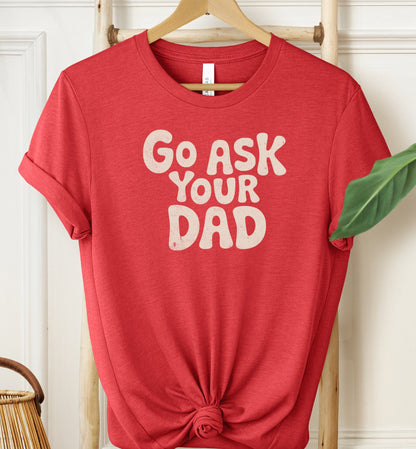 Go Ask Your Dad T-shirt