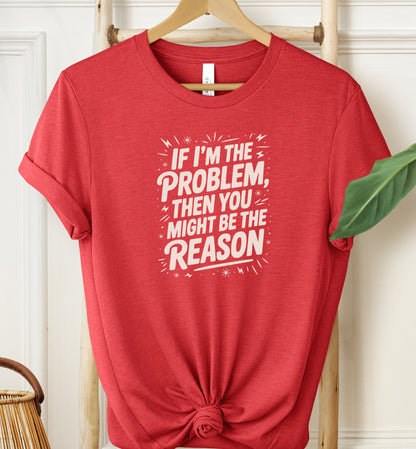 If I'm The Problem T-shirt