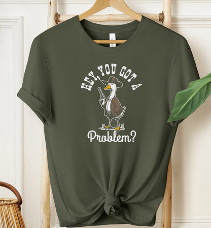 Hey, You Got A Problem? T-shirt