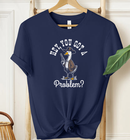 Hey, You Got A Problem? T-shirt