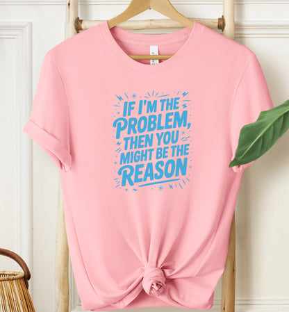 If I'm The Problem T-shirt