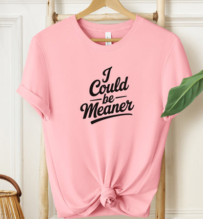 I Could Be Meaner T-shirt