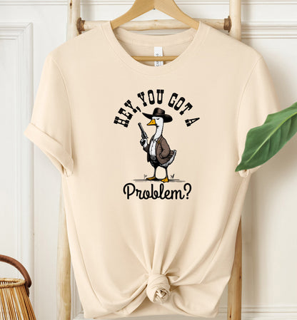 Hey, You Got A Problem? T-shirt