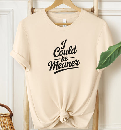 I Could Be Meaner T-shirt