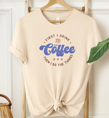 First I Drink The Coffee... T-shirt