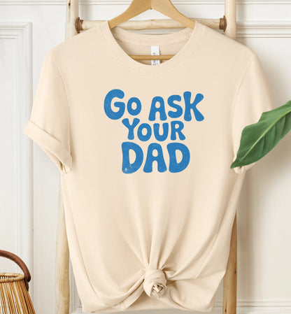 Go Ask Your Dad T-shirt