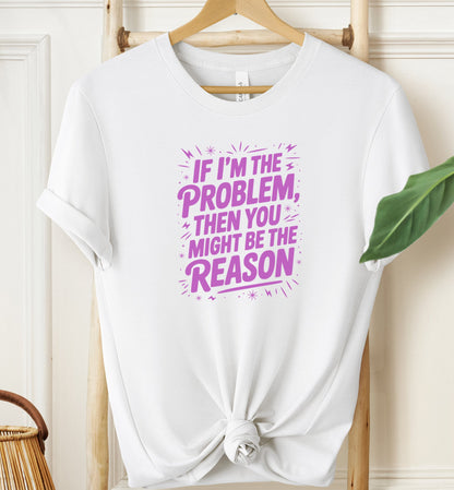 If I'm The Problem T-shirt
