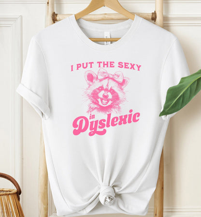 I Put The Sexy In Dyslexic T-shirt