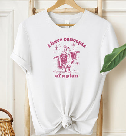 I Have Concepts of a Plan T-shirt