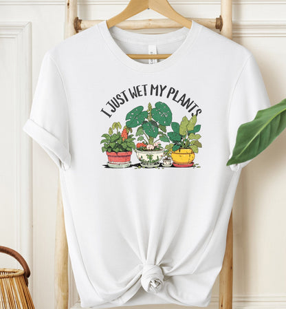 I Just Wet My Plants T-shirt