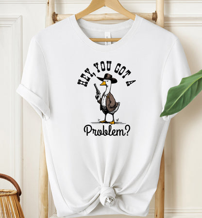 Hey, You Got A Problem? T-shirt