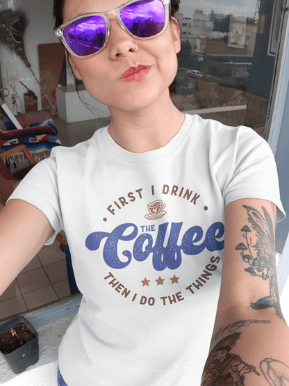 First I Drink The Coffee... T-shirt